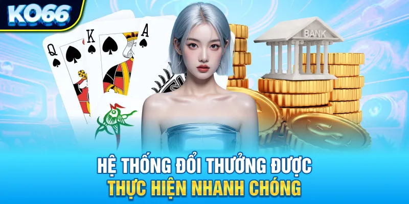 Hệ thống đổi thưởng được thực hiện nhanh chóng