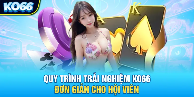 Quy trình trải nghiệm KO66 đơn giản cho hội viên